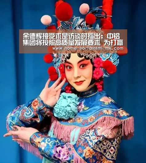 余德辉接受求是访谈时指出:中铝集团将按照高质量发展要求 为打赢三大攻坚战作贡献|MK体育 (图2) MK体育