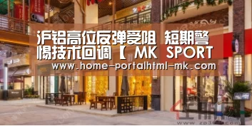 沪铝高位反弹受阻 短期警惕技术回调【 MK SPORTS官方网站 】(图2) MK体育